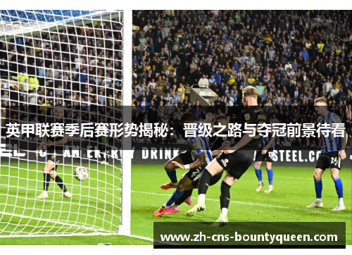 英甲联赛季后赛形势揭秘：晋级之路与夺冠前景待看