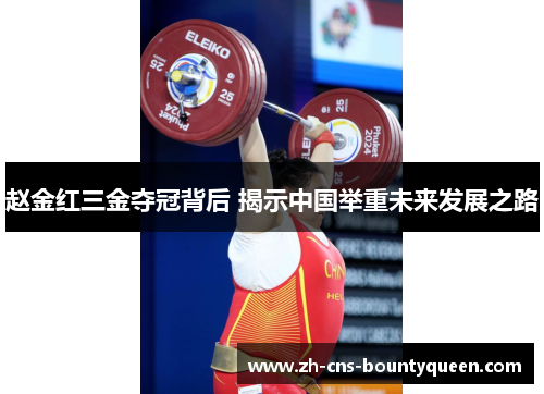 赵金红三金夺冠背后 揭示中国举重未来发展之路
