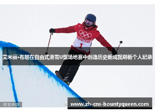 艾米丽·布朗在自由式滑雪U型场地赛中创造历史新成就刷新个人纪录