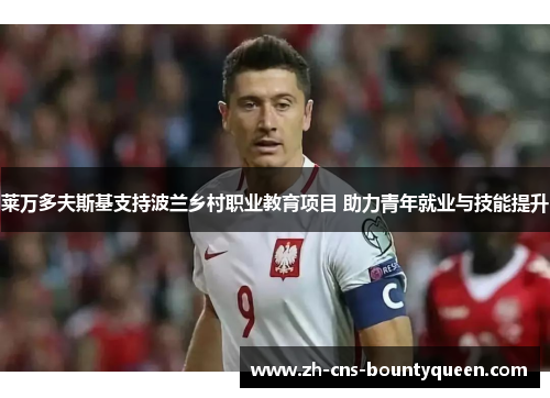 莱万多夫斯基支持波兰乡村职业教育项目 助力青年就业与技能提升