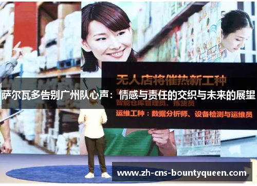 萨尔瓦多告别广州队心声：情感与责任的交织与未来的展望