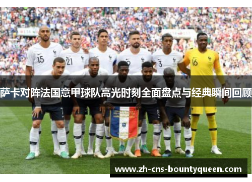 萨卡对阵法国意甲球队高光时刻全面盘点与经典瞬间回顾 萨卡对阵法国意甲球队高光时刻全面盘点与经典瞬间回顾