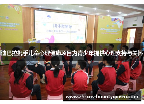 迪巴拉携手儿童心理健康项目为青少年提供心理支持与关怀 迪巴拉携手儿童心理健康项目为青少年提供心理支持与关怀