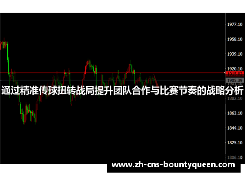 通过精准传球扭转战局提升团队合作与比赛节奏的战略分析
