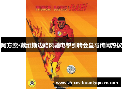 阿方索·戴维斯边路风驰电掣引转会皇马传闻热议