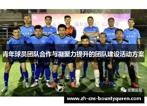 青年球员团队合作与凝聚力提升的团队建设活动方案