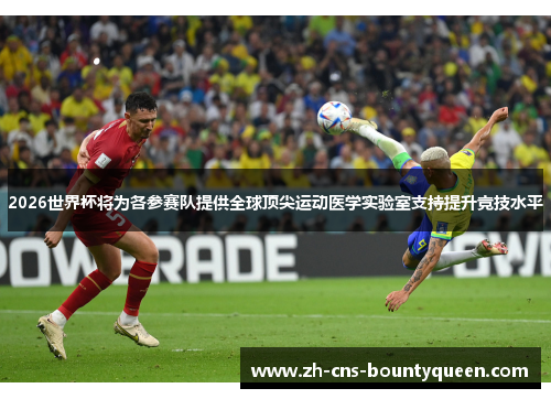 2026世界杯将为各参赛队提供全球顶尖运动医学实验室支持提升竞技水平