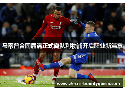 马蒂普合同届满正式离队利物浦开启职业新篇章 马蒂普合同届满正式离队利物浦开启职业新篇章