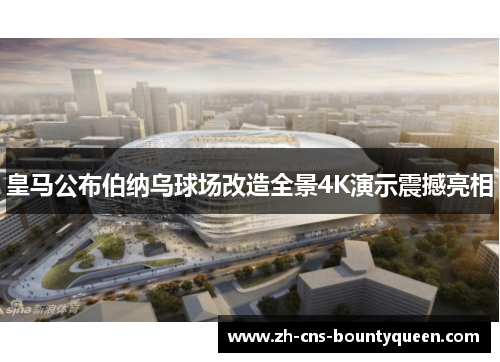 皇马公布伯纳乌球场改造全景4K演示震撼亮相